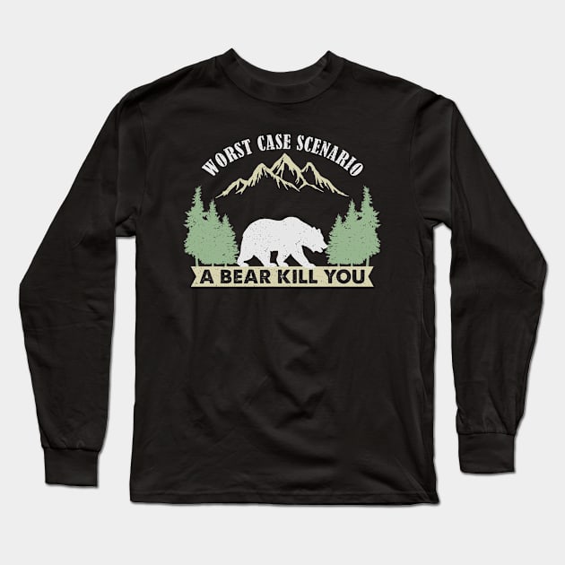 Worst Case Scenario A Bear Kills You Long Sleeve T-Shirt by unaffectedmoor